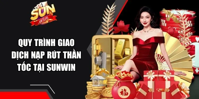 Quy trình giao dịch nạp rút thần tốc tại Sunwin